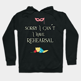 Sorry I Can't I Have Rehearsal Cool Theatre Hoodie